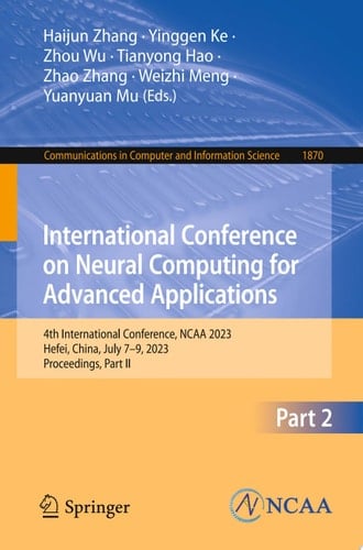 International Conference on Neural Computing for Advanced Applications 4th International Conference, NCAA 2023, Hefei, China, July 7–9, 2023, Proceedings, Part II