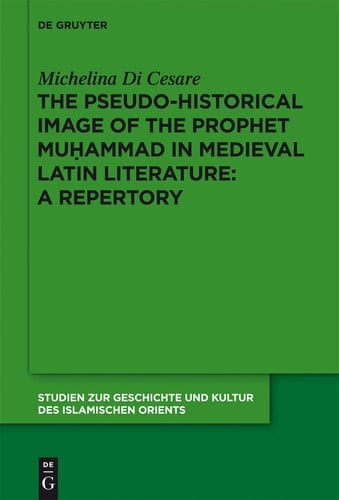 The Pseudo-historical Image of the Prophet Muhammad in Medieval Latin Literature A Repertory