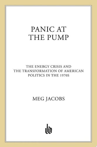 Panic at the Pump The Energy Crisis and the Transformation of American Politics in the 1970s