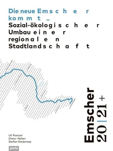 Emscher 20 | 21+: Die neue Emscher kommt: Sozial-ökologischer Umbau einer regionalen Stadtlandschaft (German Edition)
