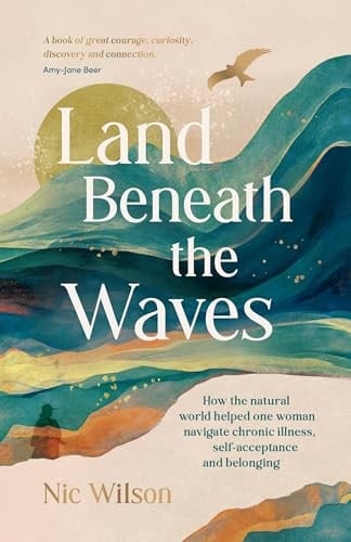 Land Beneath the Waves How the Natural World Helped One Woman Navigate Chronic Illness, Self-Acceptance and Belonging