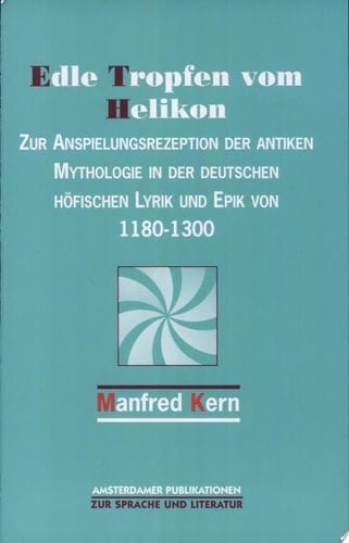 Edle Tropfen vom Helikon zur Anspielungsrezeption der antiken Mythologie in der deutschen höfischen Lyrik und Epik