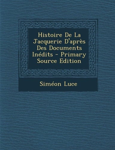 Histoire de La Jacquerie D'Apres Des Documents Inedits (French Edition)