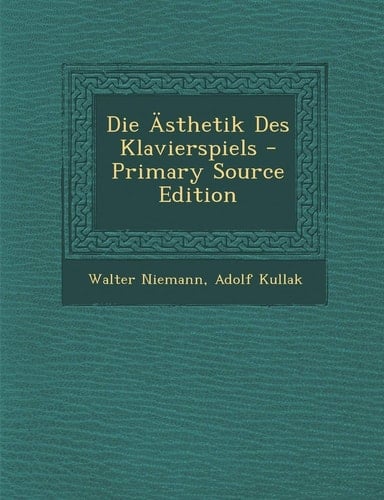 Die Asthetik Des Klavierspiels - Primary Source Edition (German Edition)