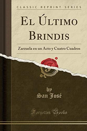 El Último Brindis Zarzuela En Un Acto Y Cuatro Cuadros (Classic Reprint)