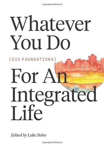 Whatever You Do Six Foundations for an Integrated Life