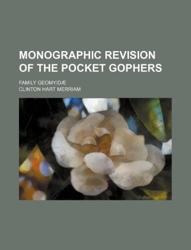 Monographic revision of the pocket gophers; family Geomyidæ