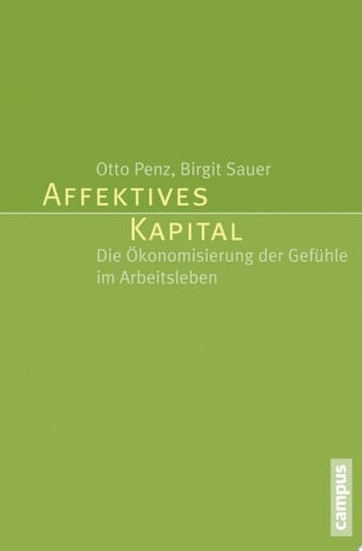 Affektives Kapital Die Ökonomisierung der Gefühle im Arbeitsleben
