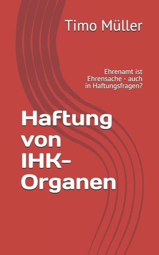 Haftung von IHK-Organen Ehrenamt ist Ehrensache - auch in Haftungsfragen?