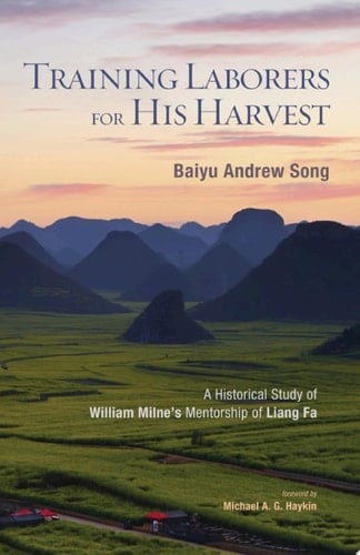 Training Laborers for His Harvest A Historical Study of William Milne's Mentorship of Liang Fa