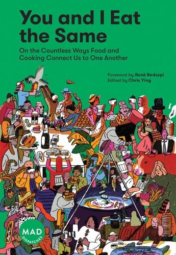 You and I Eat the Same On the Countless Ways Food and Cooking Connect Us to One Another (MAD Dispatches, Volume 1)