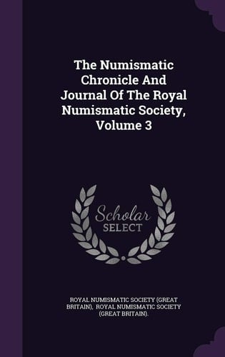 The Numismatic Chronicle And Journal Of The Royal Numismatic Society, Volume 3