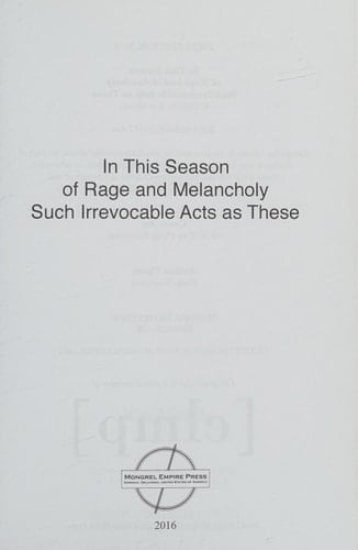 In This Season of Rage and Melancholy Such Irrevocable Acts as These