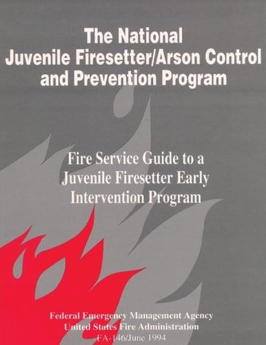 The National Juvenile Firesetter / Arson Control and Prevention Program Fire Service Guide to a Juvenile Firesetter
