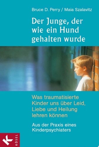 Der Junge, der wie ein Hund gehalten wurde Was traumatisierte Kinder uns über Leid, Liebe und Heilung lehren können - Aus der Praxis eines Kinderpsychiaters