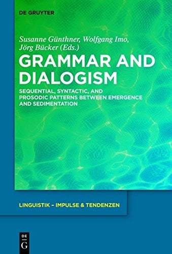 Grammar and Dialogism Sequential, Syntactic, and Prosodic Patterns Between Emergence and Sedimentation