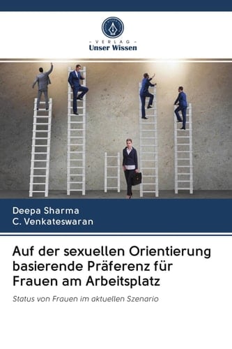 Auf der sexuellen Orientierung basierende Präferenz für Frauen am Arbeitsplatz: Status von Frauen im aktuellen Szenario (German Edition)