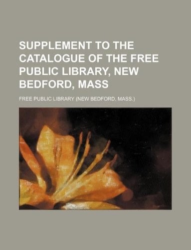 Supplement to the catalogue of the Free Public Library, New Bedford, Mass