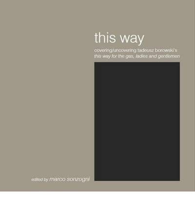 This Way Covering/uncovering Tadeusz Borowski's this Way for the Gas, Ladies and Gentlemen