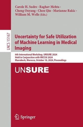 Uncertainty for Safe Utilization of Machine Learning in Medical Imaging 6th International Workshop, UNSURE 2024, Held in Conjunction with MICCAI 2024, Marrakesh, Morocco, October 10, 2024, Proceedings
