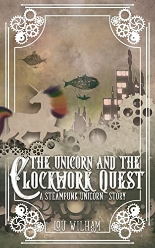 The Unicorn and the Clockwork Quest A Steampunk Unicorn Story