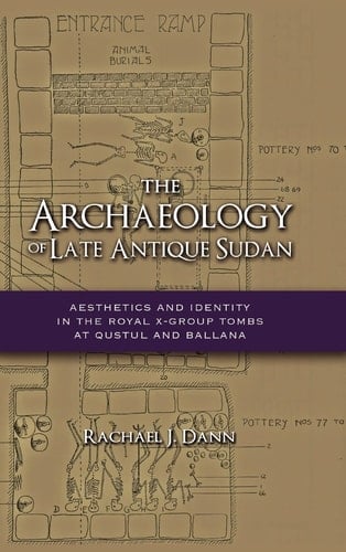 The Archaeology of Late Antique Sudan Aesthetics and Identity in the Royal X-Group Tombs at Qustul and Ballana