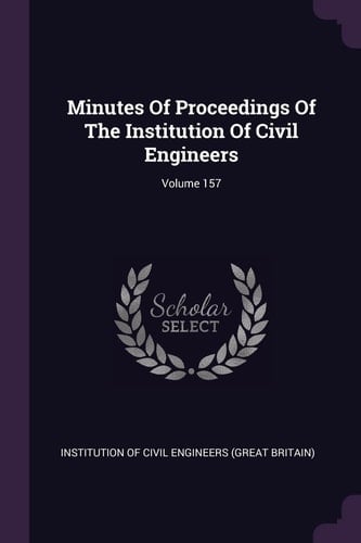 Minutes Of Proceedings Of The Institution Of Civil Engineers; Volume 157