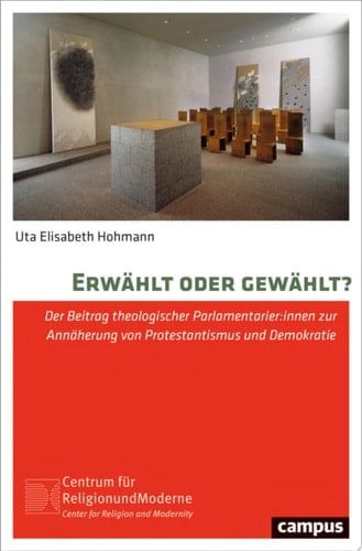 Erwählt oder gewählt? Der Beitrag theologischer Parlamentarier:innen zur Annäherung von Protestantismus und Demokratie