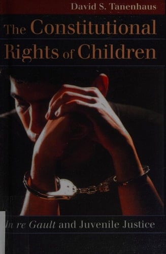 The Constitutional Rights of Children In Re Gault and Juvenile Justice