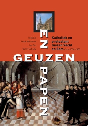 Geuzen en papen Katholiek en protestant tussen Vecht en Eem 1550-1800