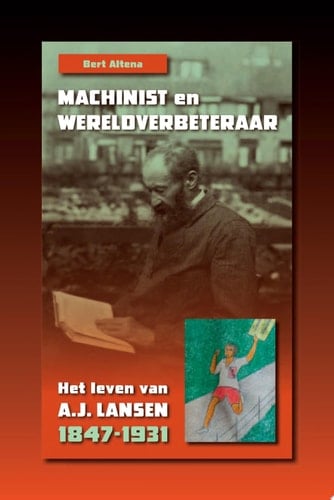 Machinist en wereldverbeteraar Het leven van A.J. Lansen, 1847-1931