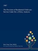 The Provision of Residential Child-Care Service Under Six A Policy Analysis
