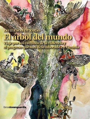 El árbol del mundo Viaje por los caminos de la violencia y el progreso que han desembocado en Ucrania