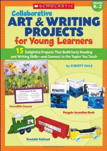 Collaborative Art and Writing Projects for Young Learners 15 Delightful Projects That Build Early Reading and Writing Skills-And Connect to the Topics You Teach; Grades K-2