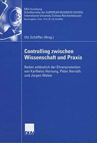 Controlling zwischen Wissenschaft und Praxis Reden anlässlich der Ehrenpromotion von Karlheinz Hornung, Péter Horváth und Jürgen Weber