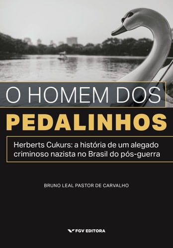 O homem dos pedalinhos Herberts Cukurs : a história de um alegado criminoso nazista no Brasil do pós-guerra
