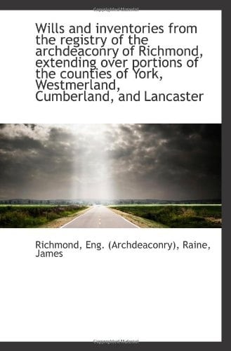 Wills and inventories from the registry of the archdeaconry of Richmond, extending over portions of