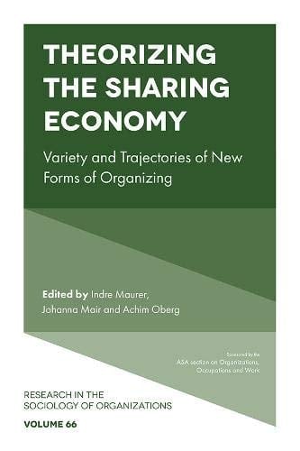 Theorizing the Sharing Economy Variety and Trajectories of New Forms of Organizing