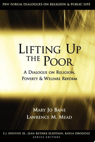 Lifting Up the Poor A Dialogue on Religion, Poverty and Welfare Reform