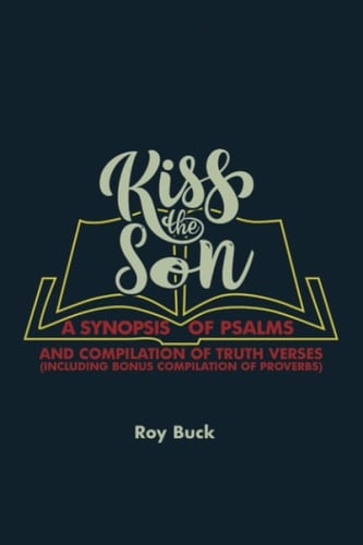 Kiss the Son: A synopsis of Psalms and compilation of Truth verses