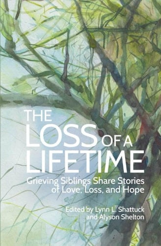 The Loss of a Lifetime Grieving Siblings Share Stories of Love, Loss, and Hope