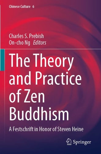 The Theory and Practice of Zen Buddhism A Festschrift in Honor of Steven Heine