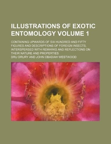 Illustrations of exotic entomology Volume 1 ; containing upwards of six hundred and fifty figures and descriptions of foreign insects, interspersed ... reflections on their nature and properties