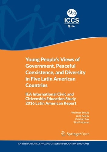 Young People's Views of Government, Peaceful Coexistence, and Diversity in Five Latin American Countries IEA International Civic and Citizenship Education Study 2016 Latin American Report