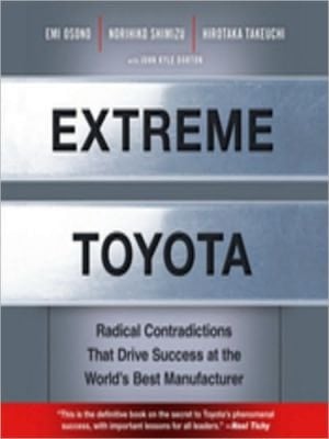 Extreme Toyota: Radical Contradictions That Drive Success At The World's Best Manufacturer