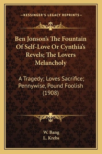 Ben Jonson's The Fountain Of Self-Love Or Cynthia's Revels; The Lovers Melancholy: A Tragedy; Loves Sacrifice; Pennywise, Pound Foolish (1908)