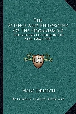 The Science And Philosophy Of The Organism V2: The Gifford Lectures In The Year 1908 (1908)
