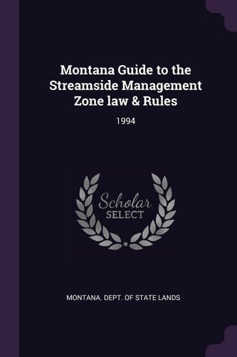 Montana Guide to the Streamside Management Zone Law & Rules 1994