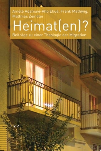 Heimat(en)? Beiträge zu einer Theologie der Migration