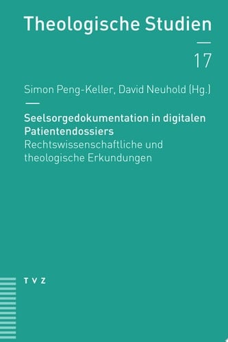 Seelsorgedokumentation in digitalen Patientendossiers Rechtswissenschaftliche und theologische Erkundungen